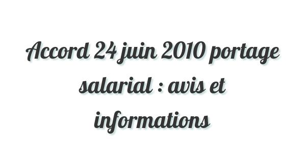 Accord 24 juin 2010 portage salarial : avis et informations