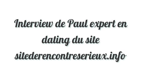 Interview de Paul expert en dating du site sitederencontreserieux.info