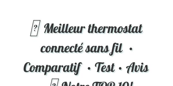 ▷ Meilleur thermostat connecté sans fil  • Comparatif  • Test • Avis • ▷ Notre TOP 10!