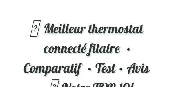 ▷ Meilleur thermostat connecté filaire  • Comparatif  • Test • Avis • ▷ Notre TOP 10!