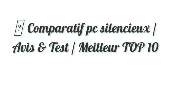 ▷ Comparatif pc silencieux / Avis & Test / Meilleur TOP 10