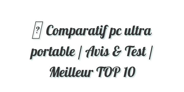 ▷ Comparatif pc ultra portable / Avis & Test / Meilleur TOP 10