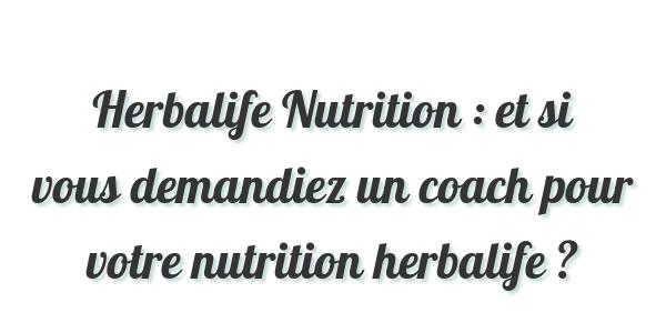 Herbalife Nutrition : et si vous demandiez un coach pour votre nutrition herbalife ?