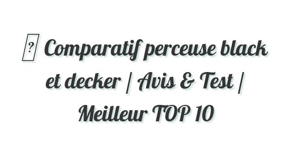 ▷ Comparatif perceuse black et decker / Avis & Test / Meilleur TOP 10
