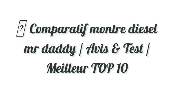 ▷ Comparatif montre diesel mr daddy / Avis & Test / Meilleur TOP 10