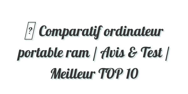 ▷ Comparatif ordinateur portable ram / Avis & Test / Meilleur TOP 10