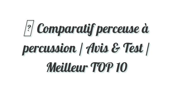 ▷ Comparatif perceuse à percussion / Avis & Test / Meilleur TOP 10