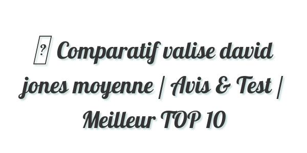 ▷ Comparatif valise david jones moyenne / Avis & Test / Meilleur TOP 10