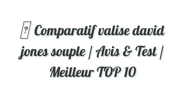 ▷ Comparatif valise david jones souple / Avis & Test / Meilleur TOP 10