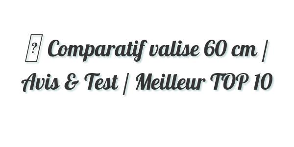 ▷ Comparatif valise 60 cm / Avis & Test / Meilleur TOP 10