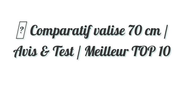 ▷ Comparatif valise 70 cm / Avis & Test / Meilleur TOP 10