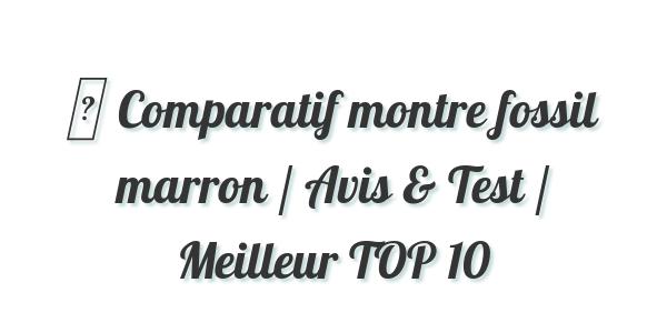 ▷ Comparatif montre fossil marron / Avis & Test / Meilleur TOP 10
