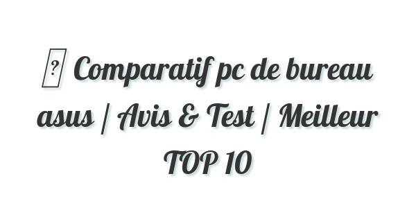 ▷ Comparatif pc de bureau asus / Avis & Test / Meilleur TOP 10