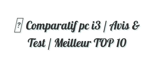 ▷ Comparatif pc i3 / Avis & Test / Meilleur TOP 10