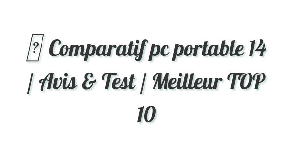 ▷ Comparatif pc portable 14 / Avis & Test / Meilleur TOP 10
