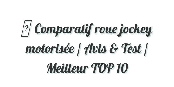 ▷ Comparatif roue jockey motorisée / Avis & Test / Meilleur TOP 10