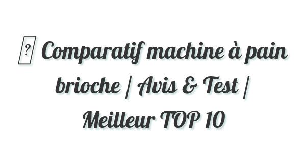 ▷ Comparatif machine à pain brioche / Avis & Test / Meilleur TOP 10