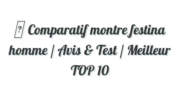 ▷ Comparatif montre festina homme / Avis & Test / Meilleur TOP 10