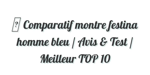 ▷ Comparatif montre festina homme bleu / Avis & Test / Meilleur TOP 10