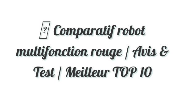 ▷ Comparatif robot multifonction rouge / Avis & Test / Meilleur TOP 10