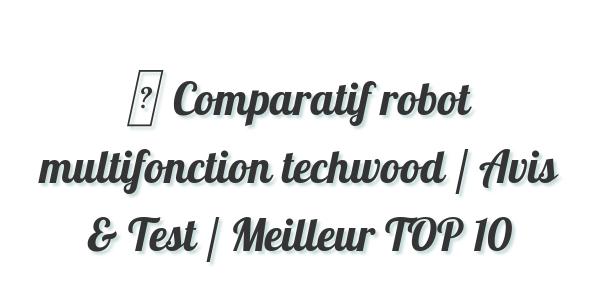 Comparatif Robot Multifonction Techwood / Avis & Meilleur !