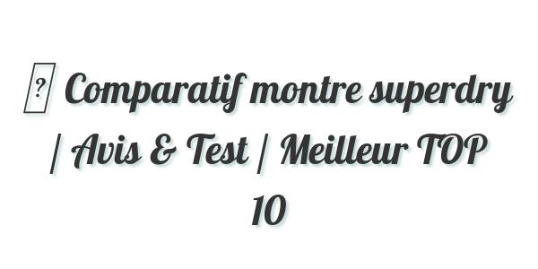 ▷ Comparatif montre superdry / Avis & Test / Meilleur TOP 10