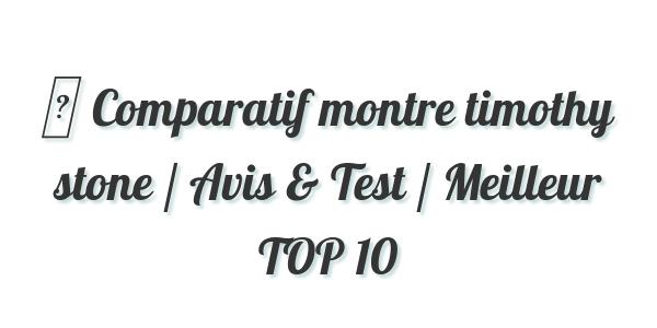 ▷ Comparatif montre timothy stone / Avis & Test / Meilleur TOP 10