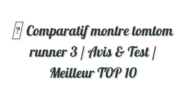 ▷ Comparatif montre tomtom runner 3 / Avis & Test / Meilleur TOP 10
