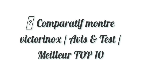 ▷ Comparatif montre victorinox / Avis & Test / Meilleur TOP 10