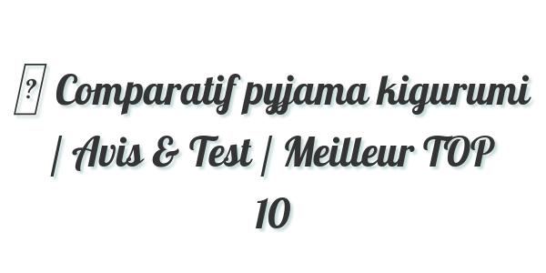 ▷ Comparatif pyjama kigurumi / Avis & Test / Meilleur TOP 10
