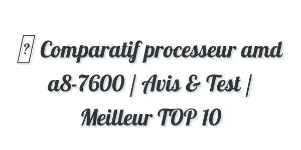 ▷ Comparatif processeur amd a8-7600 / Avis & Test / Meilleur TOP 10