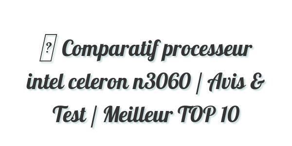 ▷ Comparatif processeur intel celeron n3060 / Avis & Test / Meilleur TOP 10