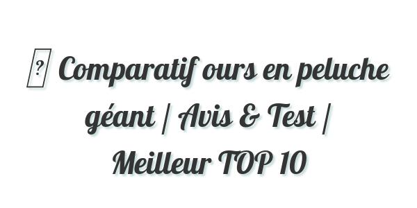 ▷ Comparatif ours en peluche géant / Avis & Test / Meilleur TOP 10