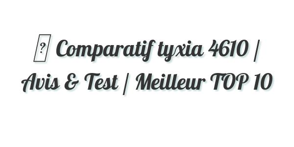▷ Comparatif tyxia 4610 / Avis & Test / Meilleur TOP 10
