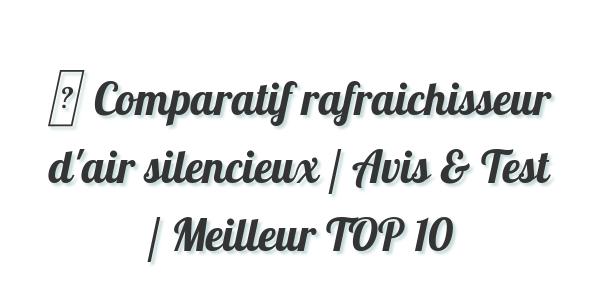 ▷ Comparatif rafraichisseur d’air silencieux / Avis & Test / Meilleur TOP 10
