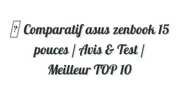 ▷ Comparatif asus zenbook 15 pouces / Avis & Test / Meilleur TOP 10