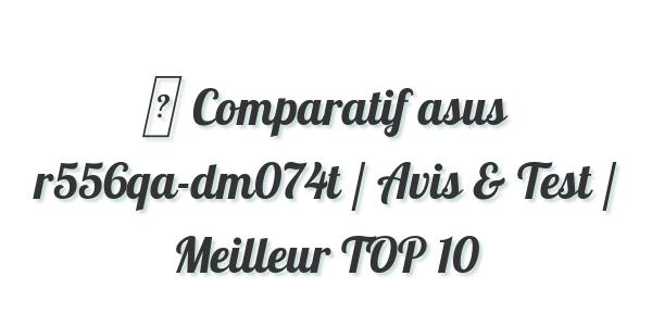 ▷ Comparatif asus r556qa-dm074t / Avis & Test / Meilleur TOP 10