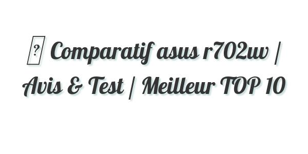 ▷ Comparatif asus r702uv / Avis & Test / Meilleur TOP 10