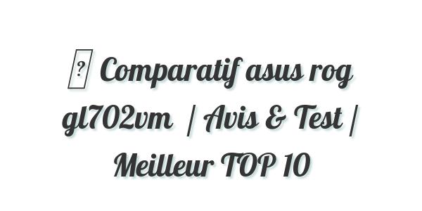 ▷ Comparatif asus rog gl702vm  / Avis & Test / Meilleur TOP 10