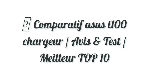 ▷ Comparatif asus t100 chargeur / Avis & Test / Meilleur TOP 10