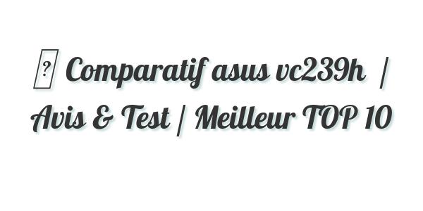 ▷ Comparatif asus vc239h  / Avis & Test / Meilleur TOP 10