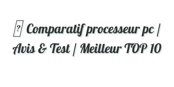 ▷ Comparatif processeur pc / Avis & Test / Meilleur TOP 10