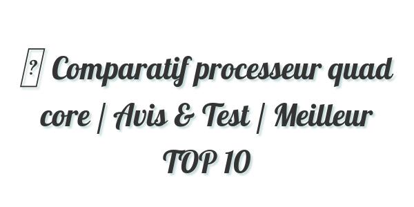 ▷ Comparatif processeur quad core / Avis & Test / Meilleur TOP 10