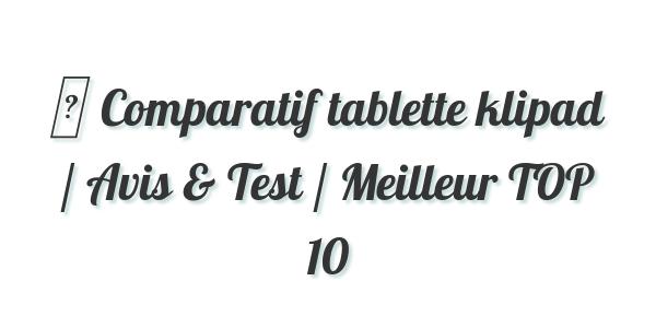 ▷ Comparatif tablette klipad / Avis & Test / Meilleur TOP 10